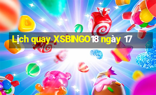 Lịch quay XSBINGO18 ngày 17