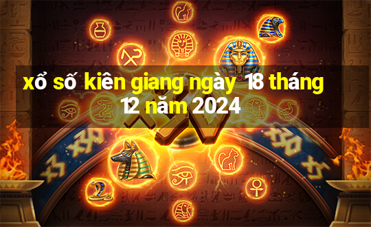 xổ số kiên giang ngày 18 tháng 12 năm 2024