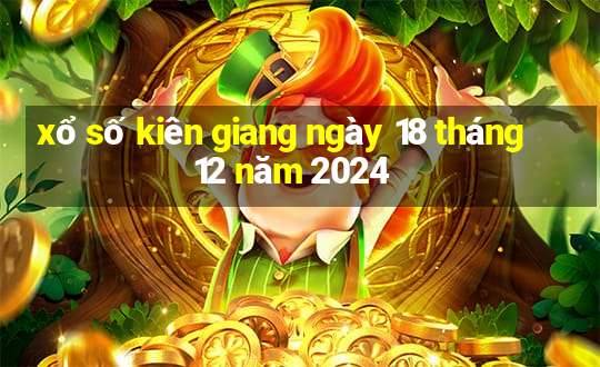 xổ số kiên giang ngày 18 tháng 12 năm 2024