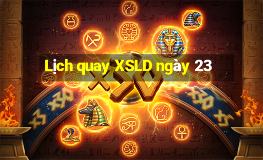 Lịch quay XSLD ngày 23