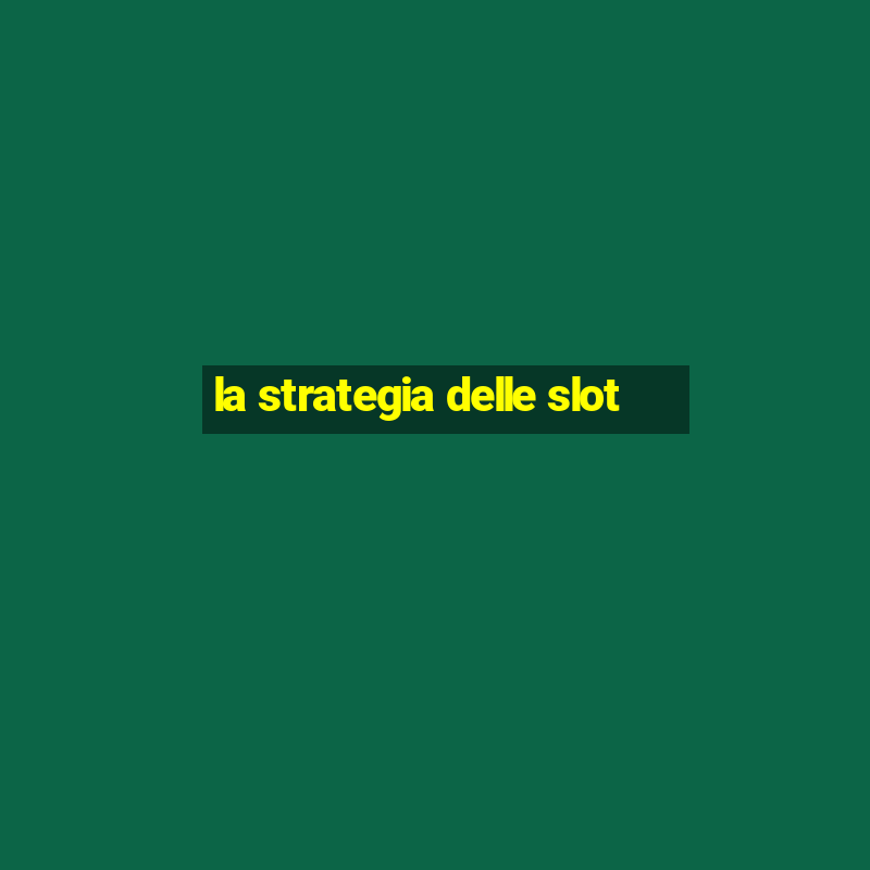 la strategia delle slot