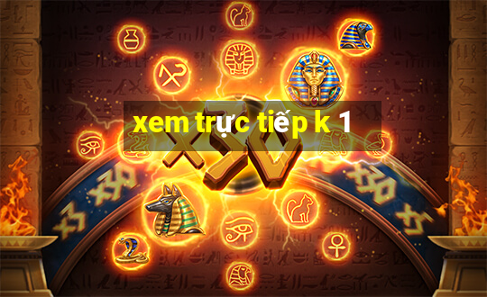 xem trực tiếp k 1