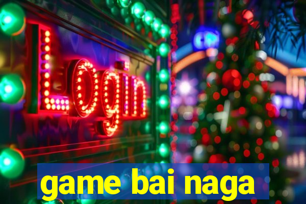 game bai naga