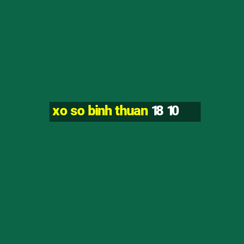 xo so binh thuan 18 10