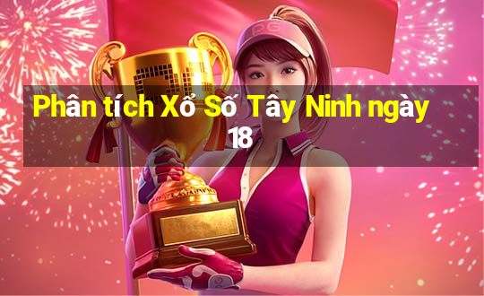 Phân tích Xổ Số Tây Ninh ngày 18