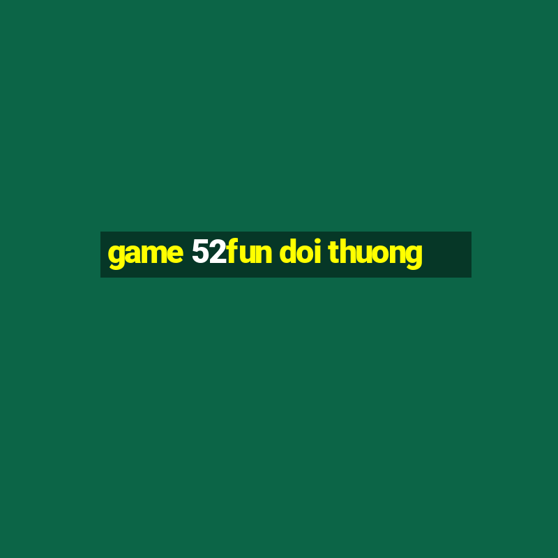 game 52fun doi thuong