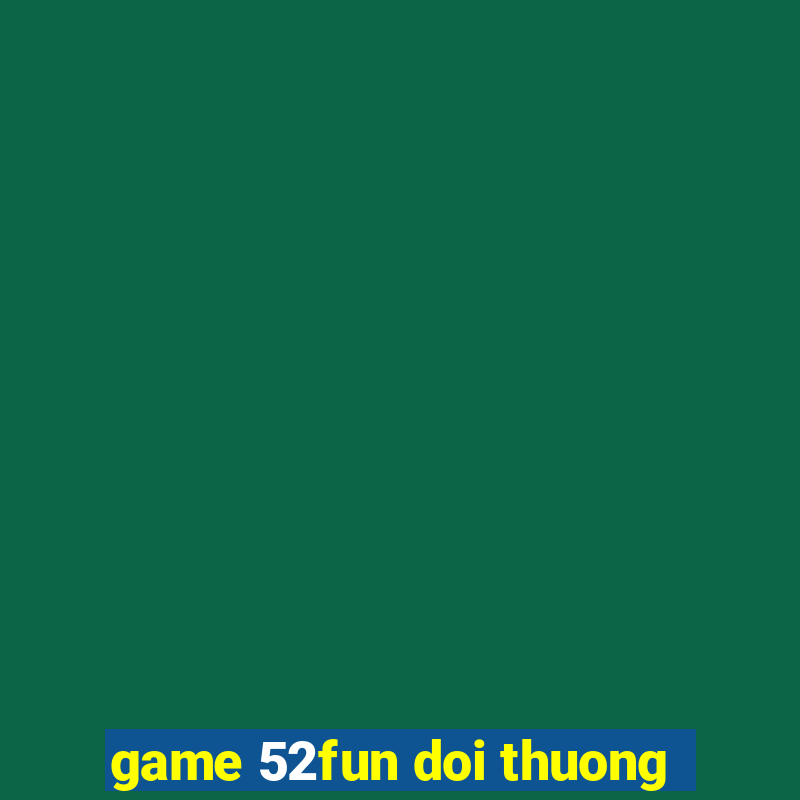 game 52fun doi thuong