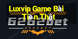 Luxvip Game Bài Tiền Thật