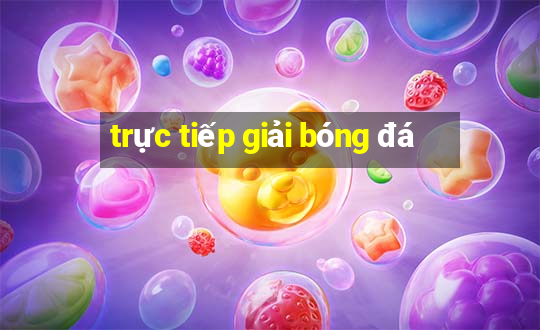 trực tiếp giải bóng đá