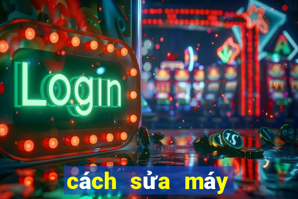 cách sửa máy game bắn cá