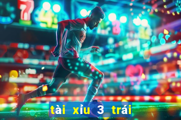 tài xỉu 3 trái là sao