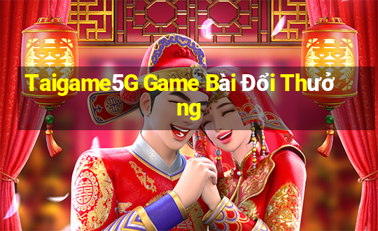 Taigame5G Game Bài Đổi Thưởng