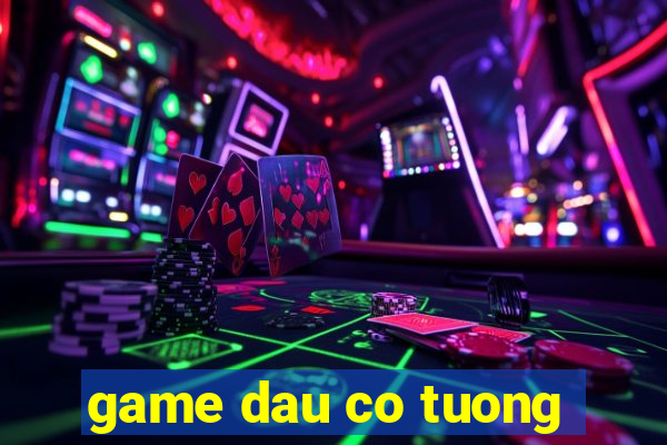 game dau co tuong