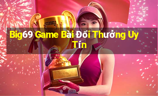 Big69 Game Bài Đổi Thưởng Uy Tín