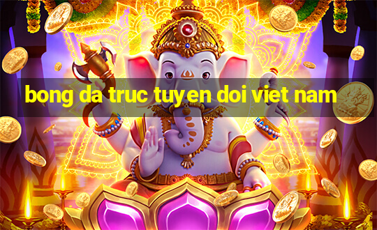 bong da truc tuyen doi viet nam