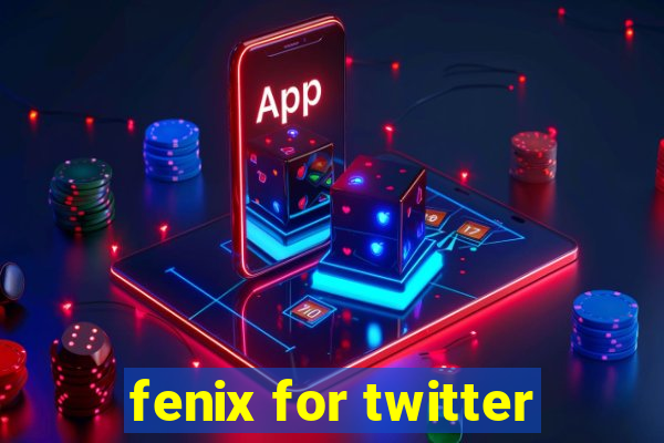 fenix for twitter