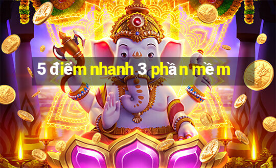 5 điểm nhanh 3 phần mềm