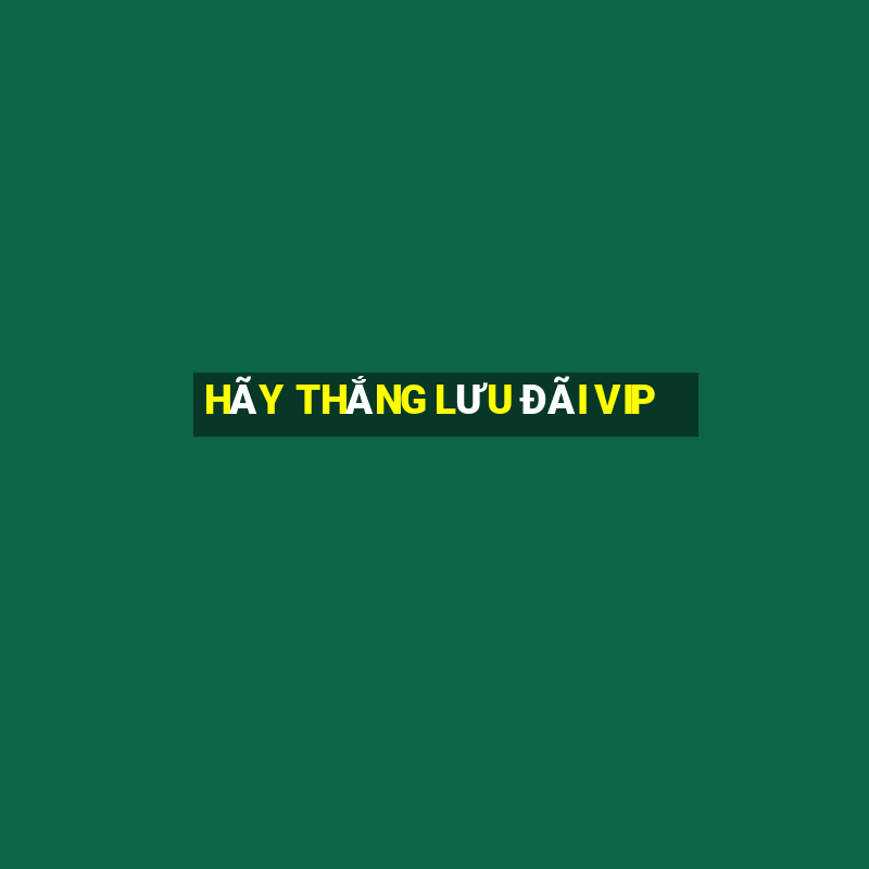 HÃY THẮNG LƯU ĐÃI VIP