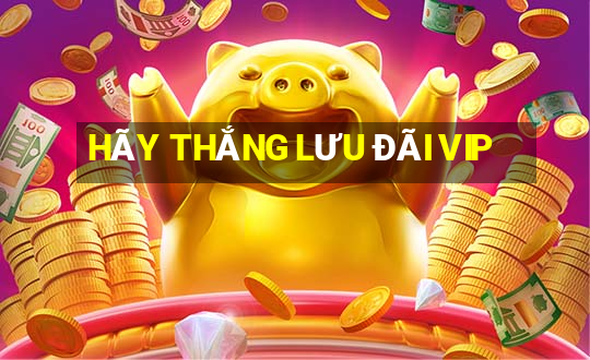 HÃY THẮNG LƯU ĐÃI VIP