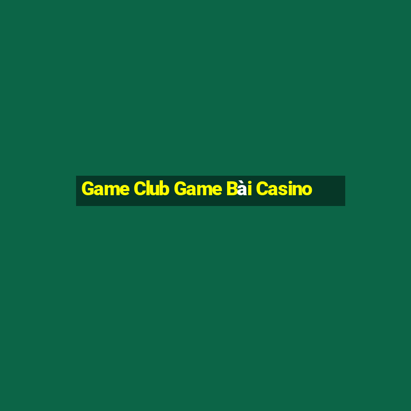 Game Club Game Bài Casino