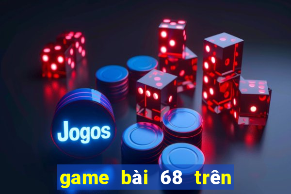 game bài 68 trên máy tính