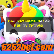 Phê Vin Game Bài 52Fun Đổi Thưởng