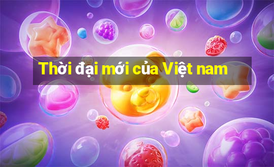 Thời đại mới của Việt nam