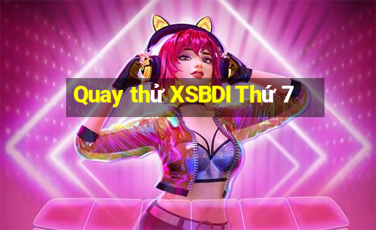 Quay thử XSBDI Thứ 7