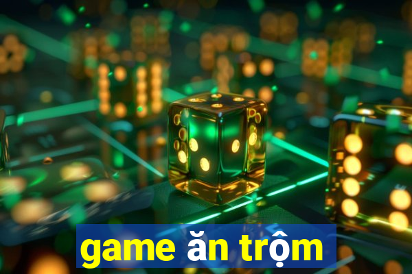 game ăn trộm