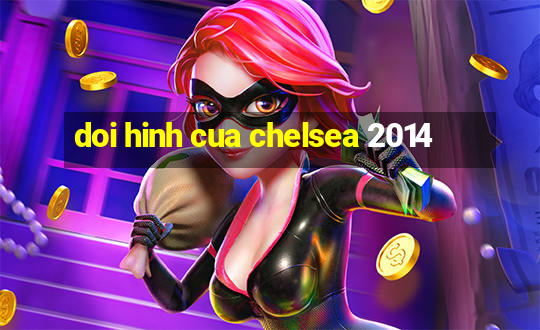 doi hinh cua chelsea 2014