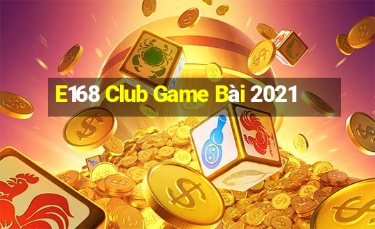 E168 Club Game Bài 2021