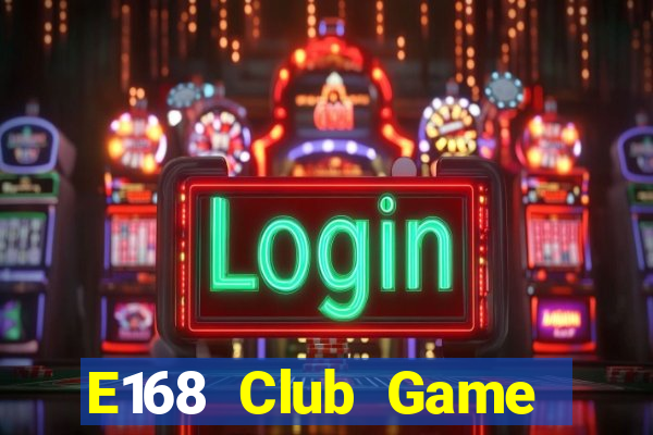 E168 Club Game Bài 2021