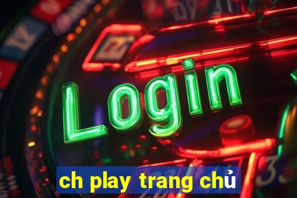 ch play trang chủ