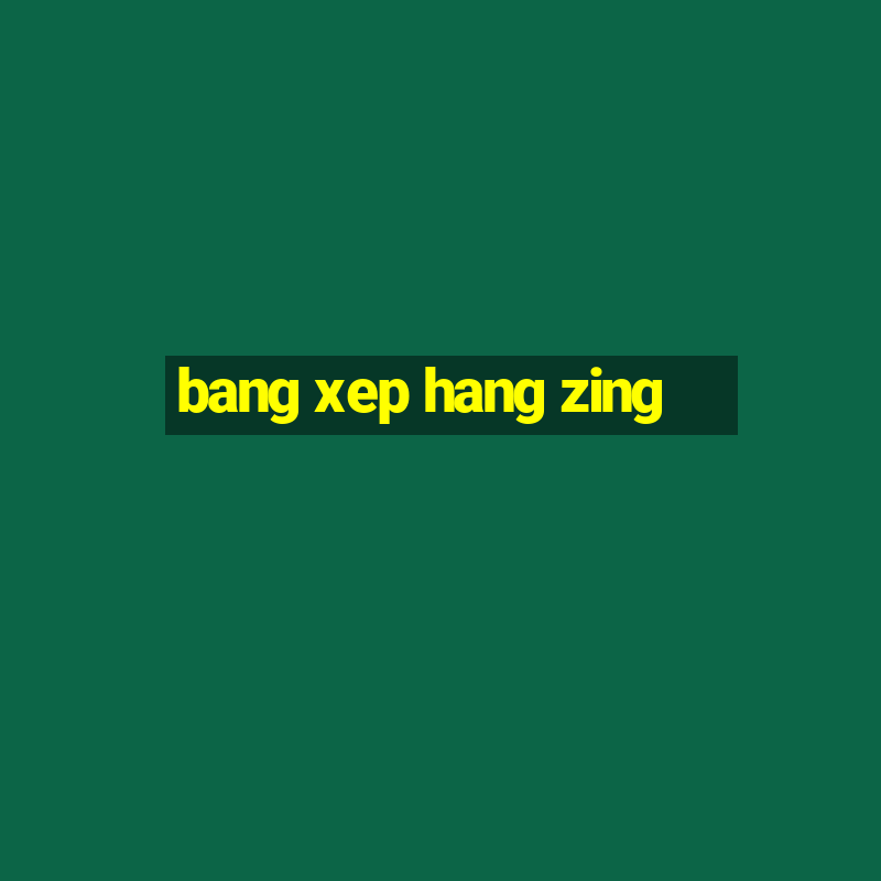 bang xep hang zing