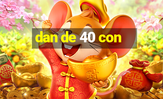 dan de 40 con