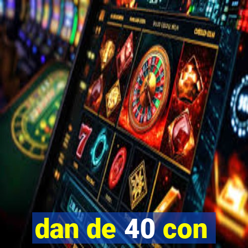 dan de 40 con