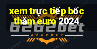 xem trực tiếp bốc thăm euro 2024