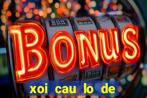 xoi cau lo de mien bac