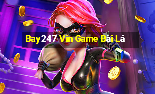 Bay247 Vin Game Bài Lá