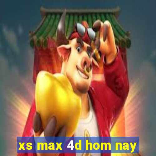 xs max 4d hom nay