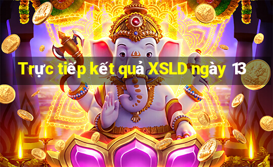 Trực tiếp kết quả XSLD ngày 13