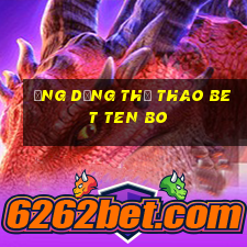 Ứng dụng thể thao bet Ten Bo