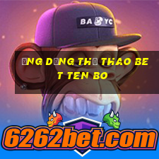 Ứng dụng thể thao bet Ten Bo