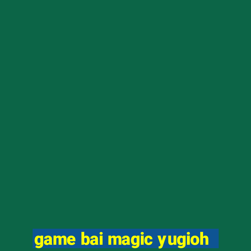 game bai magic yugioh