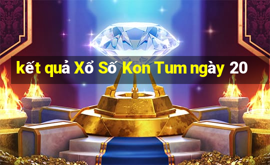 kết quả Xổ Số Kon Tum ngày 20