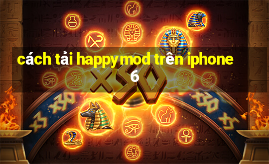 cách tải happymod trên iphone 6