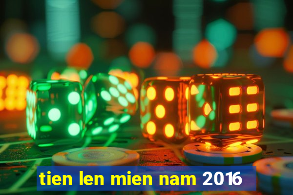 tien len mien nam 2016