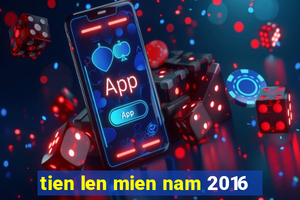 tien len mien nam 2016