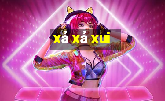 xả xả xui