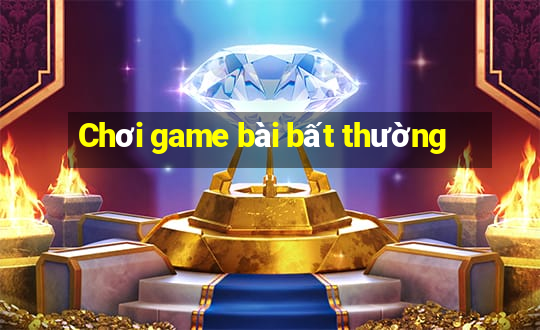 Chơi game bài bất thường